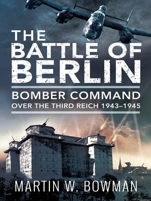 Title details for The Battle of Berlin by Martin W. Bowman - Available